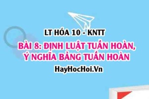 Định luật tuần hoàn Mendeleev, Ý nghĩa của bảng tuần hoàn các nguyên tố hóa học? Hóa 10 bài 8 KNTT